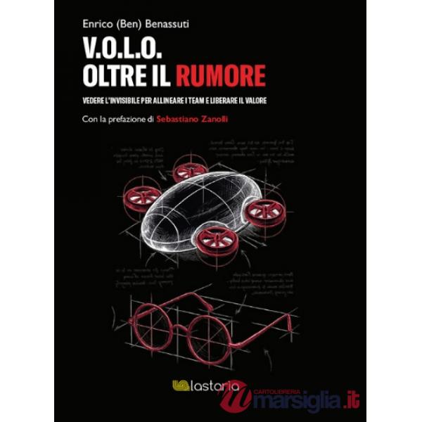 V.O.L.O. Oltre il rumore. Vedere l'invisibile per allineare i team e liberare il valore