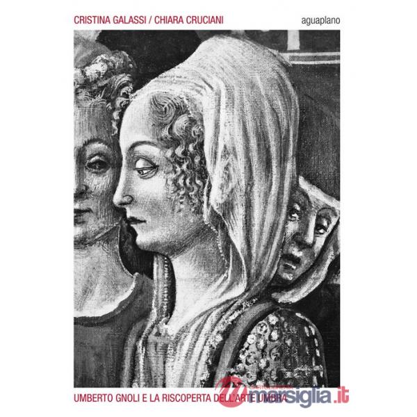Umberto Gnoli e la riscoperta dell'arte umbra. Ediz. illustrata