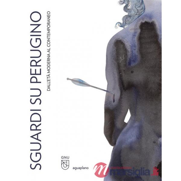 Sguardi su Perugino. Dall'età moderna al contemporaneo. Ediz. illustrata