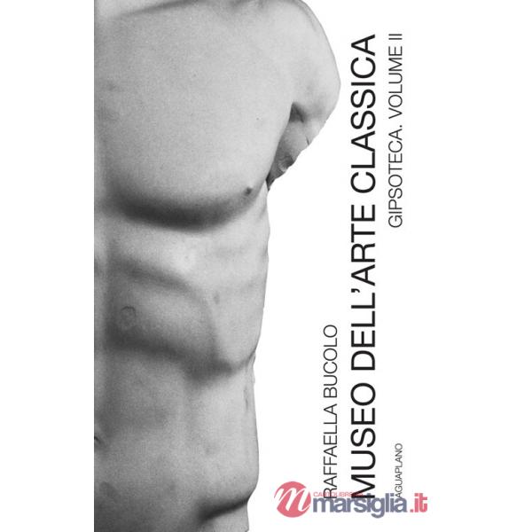 Museo dell'arte classica gipsoteca. Nuova ediz.. Vol. 2: Gipsoteca