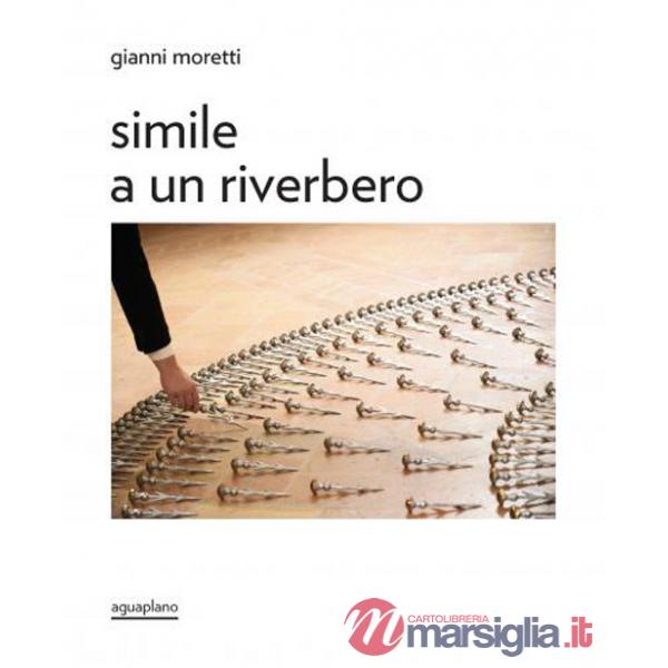 Moretti Gianni. Simile a un riverbero. Catalogo della mostra (Perugia, 18 dicembre 2025-15 febbraio 2026). Ediz. italiana e ingl