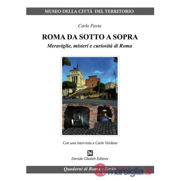 Roma da sotto a sopra. Meraviglie, misteri e curiosità di Roma