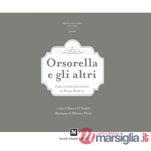 Orsorella e gli altri. Fiabe lateresi raccontate da Pietro Moretti. Ediz. illustrata