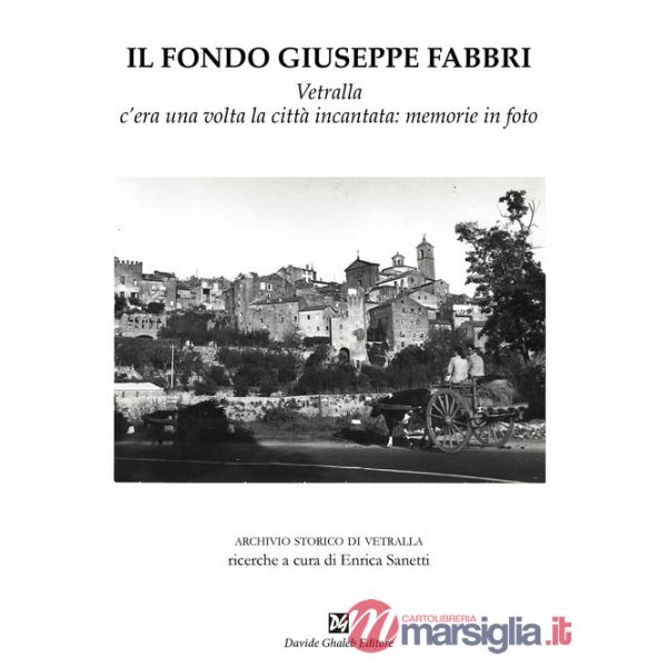 Fondo Giuseppe Fabbri. Vetralla, c'era una volta la città incantata: memorie in foto (Il)