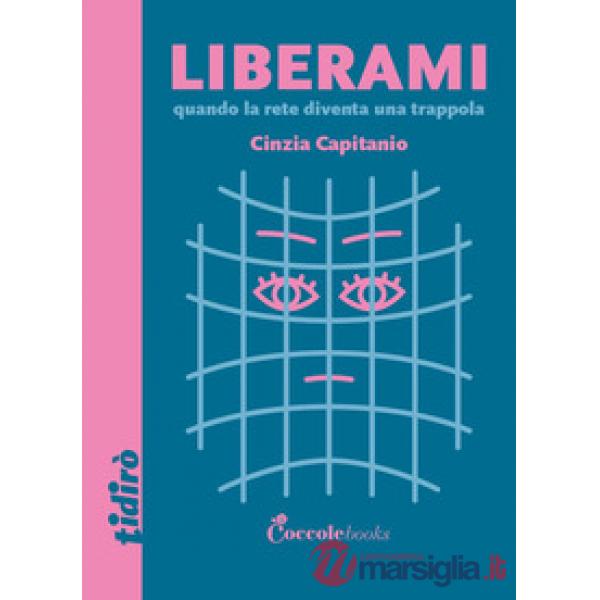 Liberami. Quando la rete diventa una trappola. Ediz. illustrata