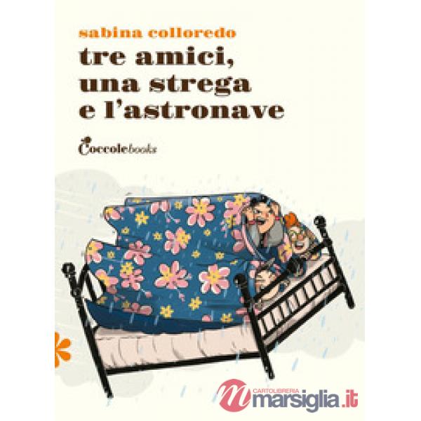 Tre amici una strega e l'astronave. Ediz. illustrata
