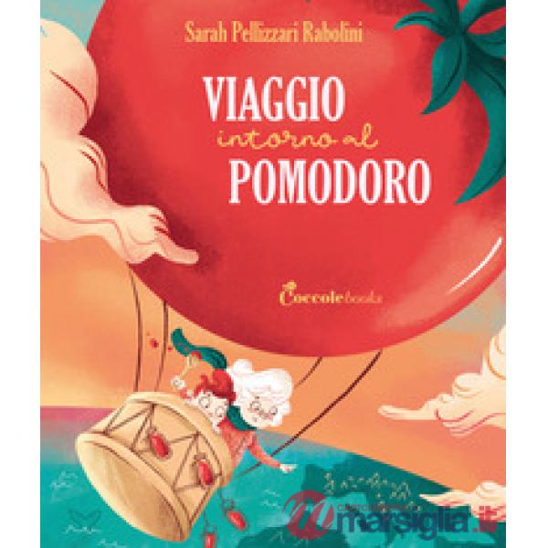 Viaggio intorno al pomodoro. Ediz. a colori