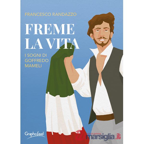 Freme la vita. I sogni di Goffredo Mameli