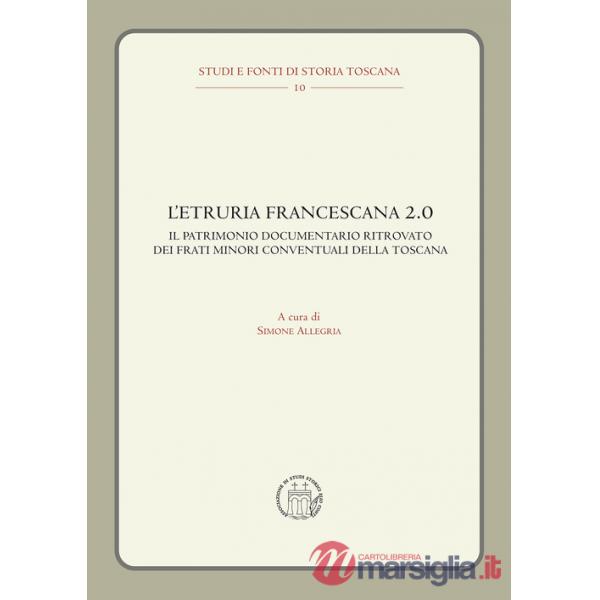 Etruria francescana 2.0. Il patrimonio documentario ritrovato dei frati minori conventuali della Toscana (L')
