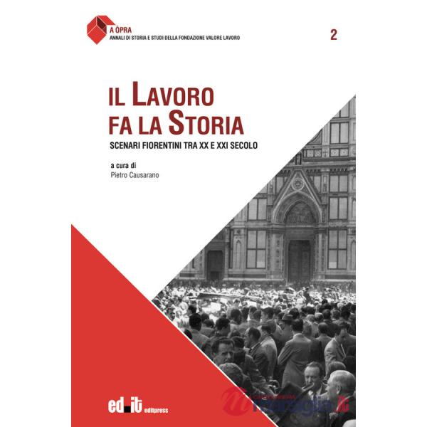 Lavoro fa la storia. Scenari fiorentini tra XX e XXI secolo (Il)