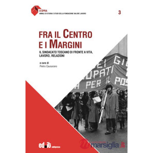 Fra il centro e i margini. Il sindacato toscano di fronte a vita, lavoro, relazioni