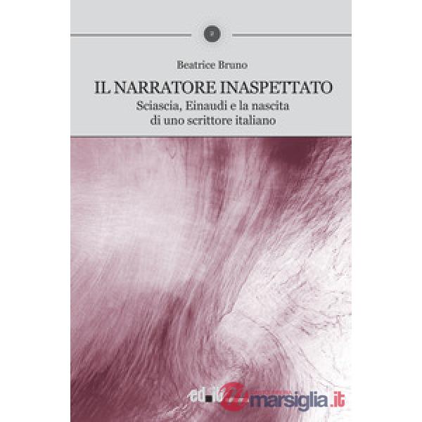 Narratore inaspettato. Sciascia, Einaudi e la nascita di uno scrittore italiano (Il)