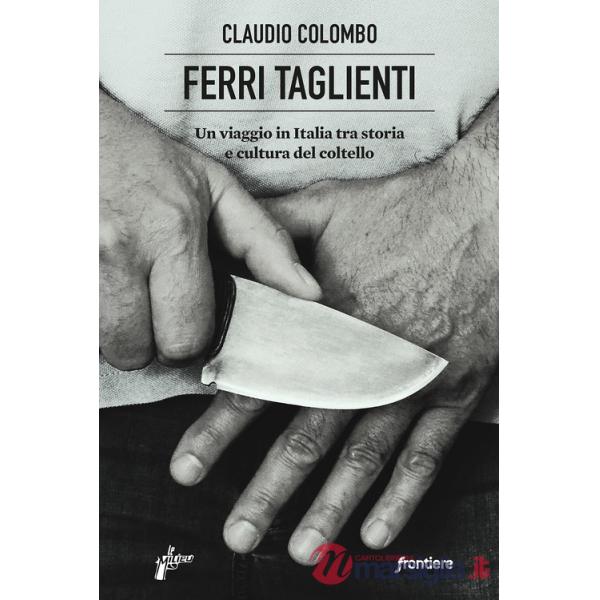 Ferri taglienti. Un viaggio in Italia tra storia e cultura del coltello