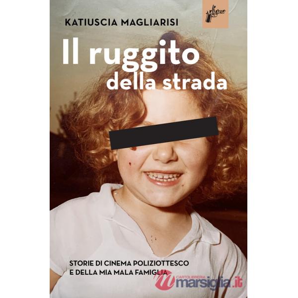 Ruggito della strada. Storie di cinema poliziottesco e della mia mala famiglia (Il)