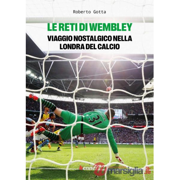 Reti di Wembley. Viaggio nostalgico nella Londra del calcio (Le)