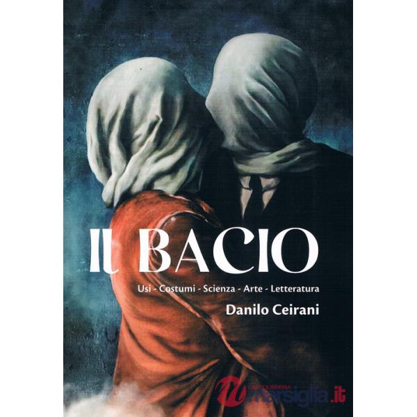 Bacio. Usi - Costumi - Scienza - Arte - Letteratura (Il)