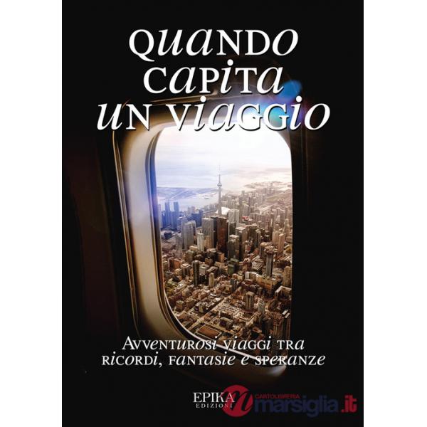 Quando capita un viaggio. Avventurosi viaggi tra ricordi, fantasie e speranze