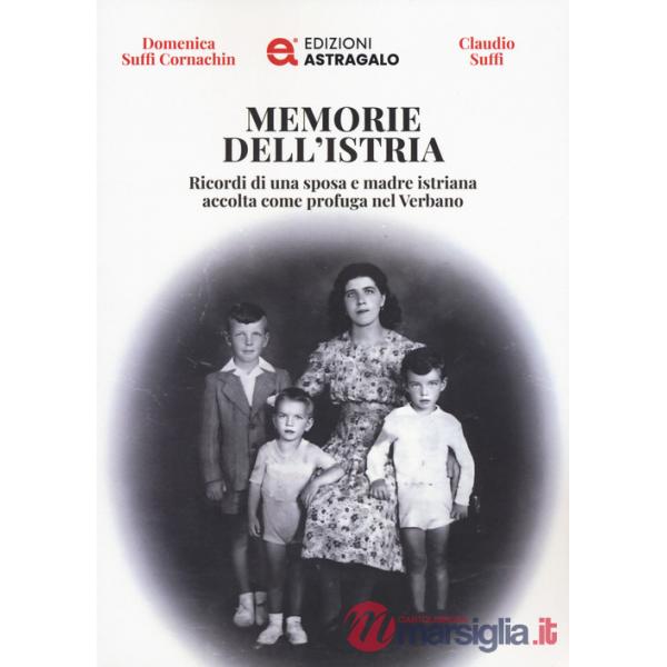 Memorie dell'Istria. Ricordi di una sposa e madre istriana accolta come profuga nel Verbano