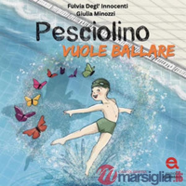 Pesciolino vuole ballare. Ediz. a colori