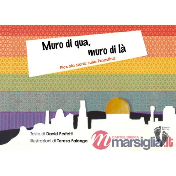 Muro di qua, muro di là. Piccola storia sulla Palestina. Ediz. a colori