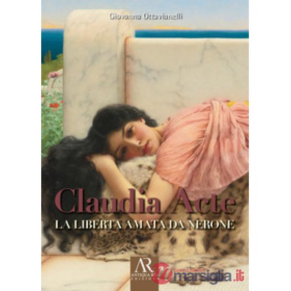 Claudia Acte. La liberta amata da Nerone