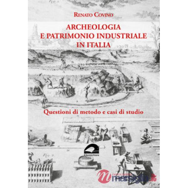 Archeologia e patrimonio industriale in Italia. Questioni di metodo e casi di studio