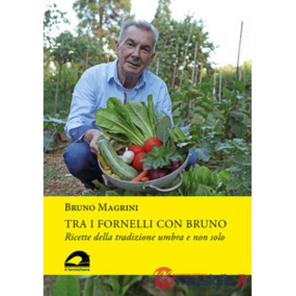 Tra i fornelli con Bruno. Ricette della tradizione umbra e non solo