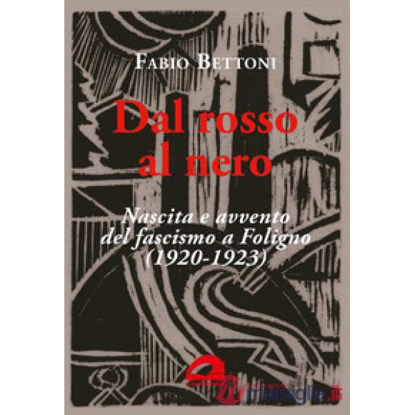 Dal rosso al nero. Nascita e avvento del fascismo a Foligno (1920-1923)
