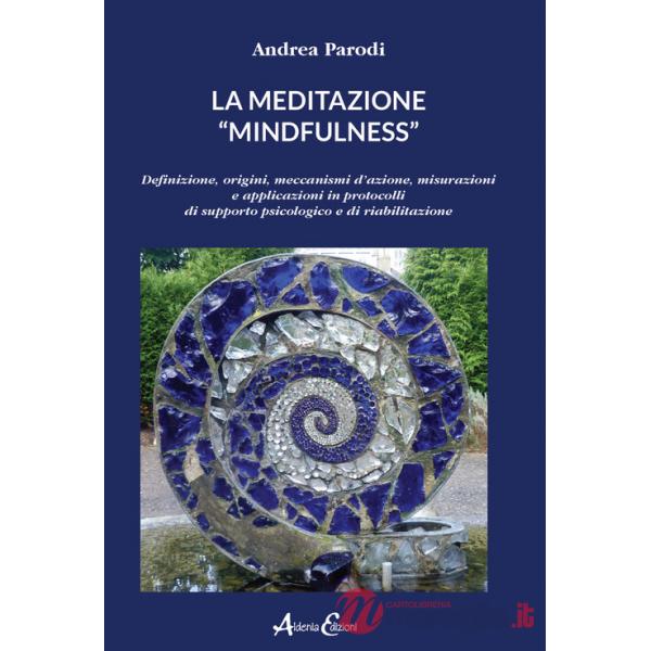 Meditazione «mindfulness». Definizione, origini, meccanismi d'azione, misurazioni e applicazioni in protocolli di supporto psico