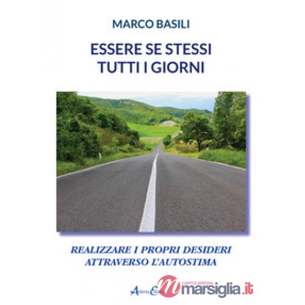 Essere se stessi tutti i giorni. Realizzare i propri desideri attraverso l'autostima