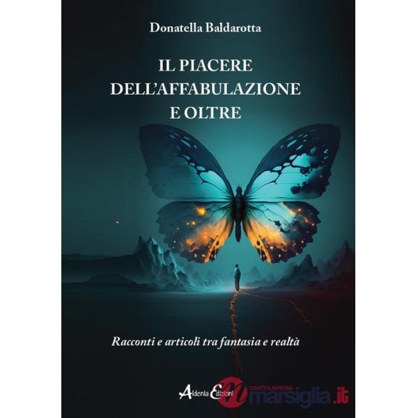 Piacere dell'affabulazione e oltre. Racconti e articoli tra fantasia e realtà (Il)