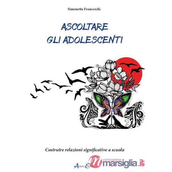 Ascoltare gli adolescenti. Costruire relazioni significative a scuola
