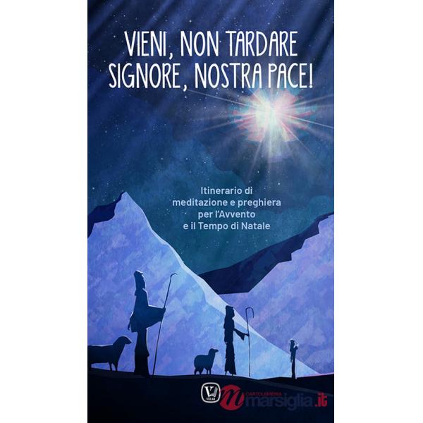 Vieni, non tardare Signore, nostra pace! Itinerario di meditazione e preghiera per l'Avvento e il tempo di Natale