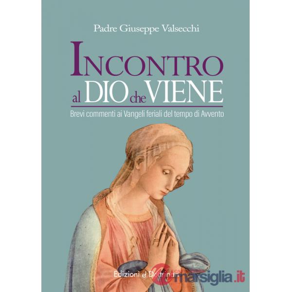 Incontro al Dio che viene. Brevi commenti ai Vangeli feriali del tempo di Avvento