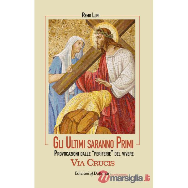 Ultimi saranno primi. Via Crucis. Provocazioni dalle «periferie» del vivere (Gli)