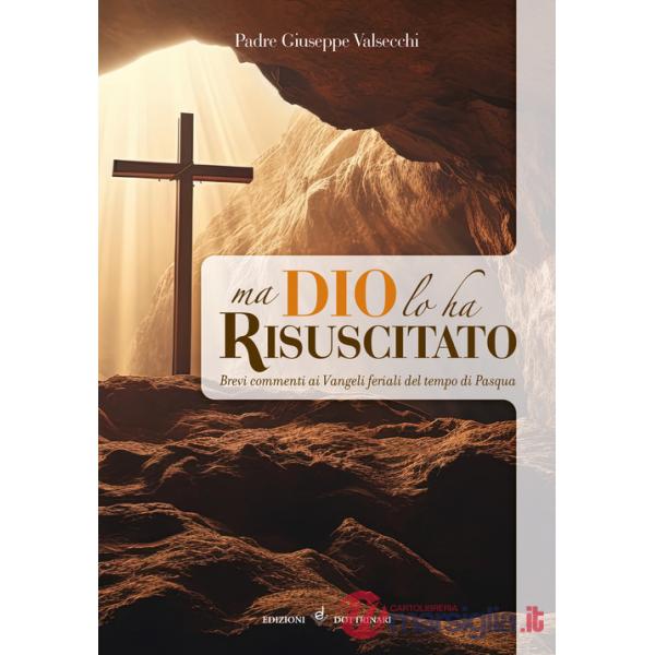 Ma Dio lo ha risuscitato. Brevi commenti ai Vangeli feriali del tempo di Pasqua