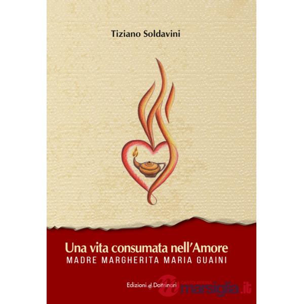 Vita consumata nell'amore. Madre Margherita Maria Guaini (Una)