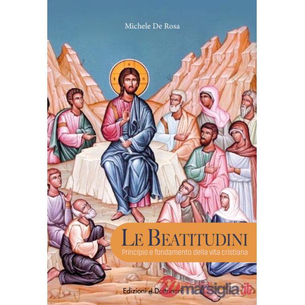 Beatitudini. Principio e fondamento della vita cristiana (Le)