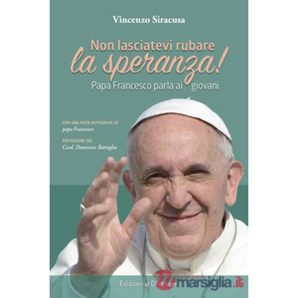 Non lasciatevi rubare la speranza! Papa Francesco parla ai giovani