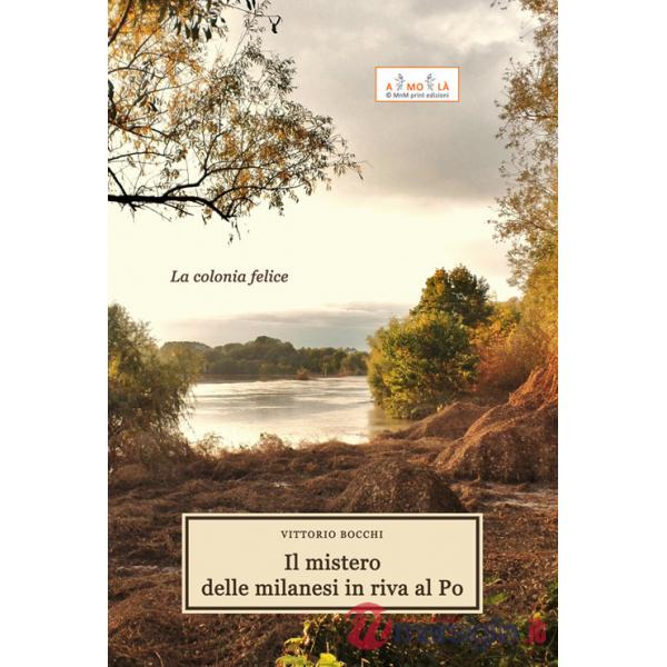 Mistero delle milanesi in riva al Po. La colonia felice (Il)