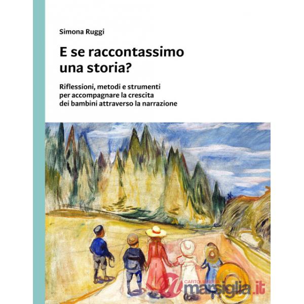 E se raccontassimo una storia? Riflessioni, metodi e strumenti per accompagnare la crescita dei bambini attraverso la narrazione