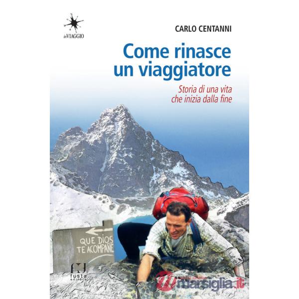 Come rinasce un viaggiatore. Storia di una vita che inizia dalla fine