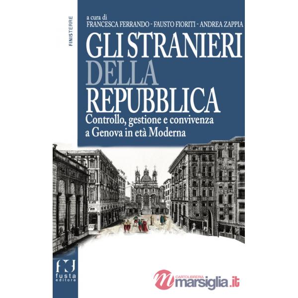 Stranieri della repubblica. Controllo, gestione e convivenza a Genova in età moderna (Gli)