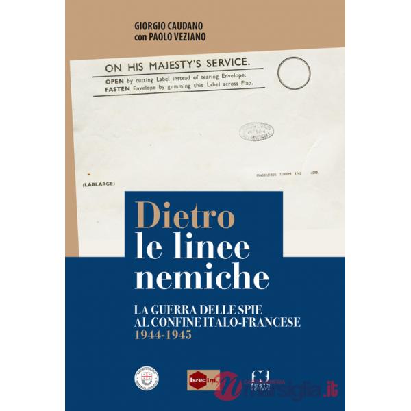 Dietro le linee nemiche. La guerra delle spie al confine italo-francese 1944-1945