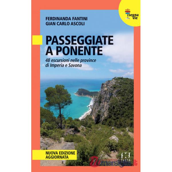 Passeggiate a Ponente. 48 escursioni nelle province di Imperia e Savona