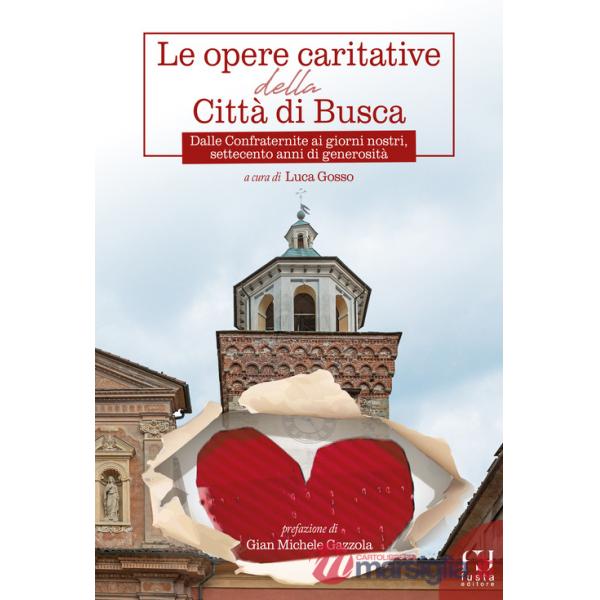 Opere caritative della città di Busca. Dalle Confraternite ai giorni nostri, settecento anni di generosità (Le)