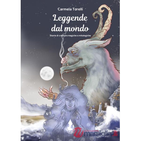 Leggende dal mondo. Storie di creature magiche e mitologiche. Ediz. illustrata