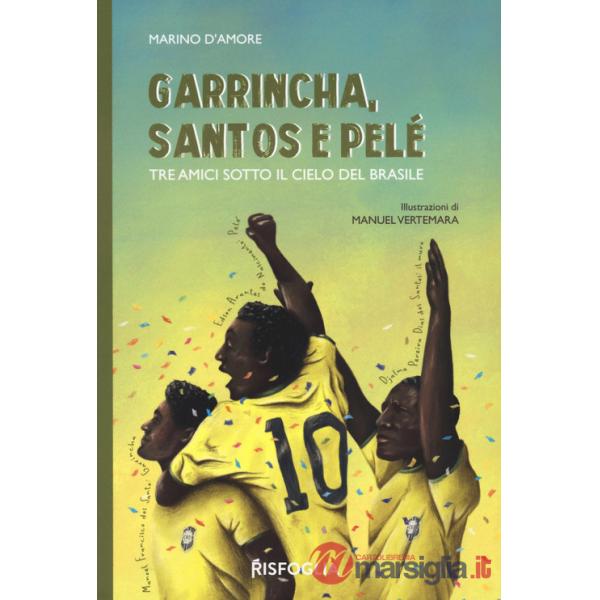Garrincha, Santos e Pelè. Tre amici sotto il cielo del Brasile