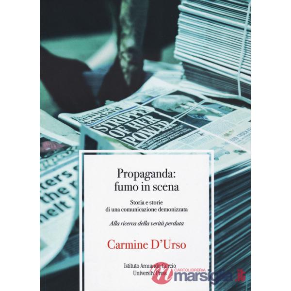 Propaganda: fumo in scena. Storia e storie di una comunicazione demonizzata. Alla ricerca della verità perduta