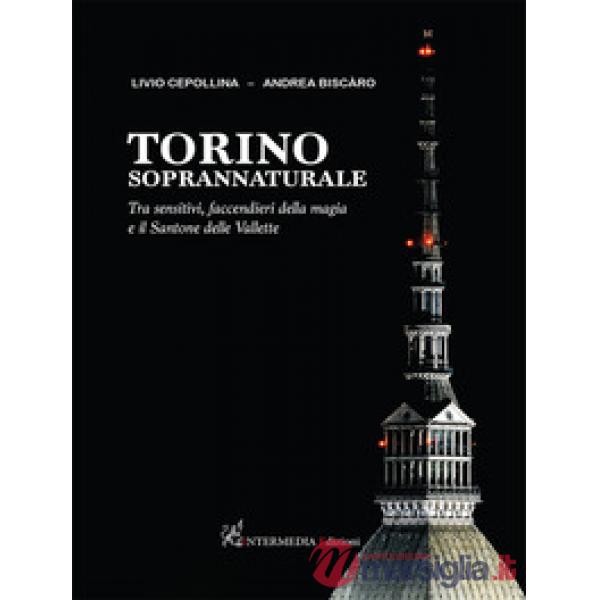 Torino soprannaturale. Tra sensitivi, faccendieri della magia e il Santone delle Vallette